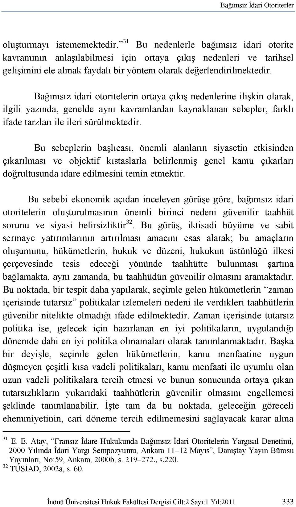 Bağımsız idari otoritelerin ortaya çıkış nedenlerine ilişkin olarak, ilgili yazında, genelde aynı kavramlardan kaynaklanan sebepler, farklı ifade tarzları ile ileri sürülmektedir.