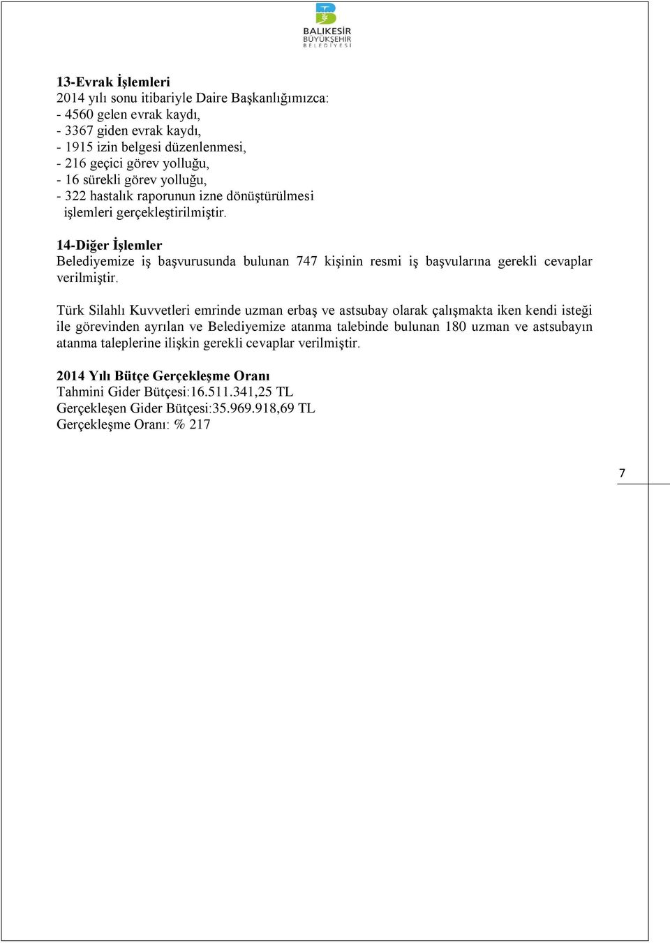 14-Diğer İşlemler Belediyemize iş başvurusunda bulunan 747 kişinin resmi iş başvularına gerekli cevaplar verilmiştir.