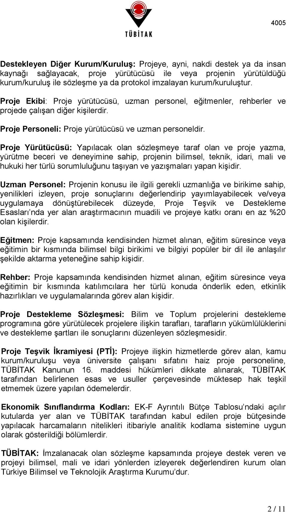 Proje Yürütücüsü: Yapılacak olan sözleşmeye taraf olan ve proje yazma, yürütme beceri ve deneyimine sahip, projenin bilimsel, teknik, idari, mali ve hukuki her türlü sorumluluğunu taşıyan ve