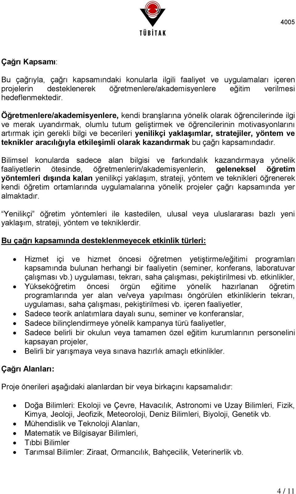 becerileri yenilikçi yaklaşımlar, stratejiler, yöntem ve teknikler aracılığıyla etkileşimli olarak kazandırmak bu çağrı kapsamındadır.