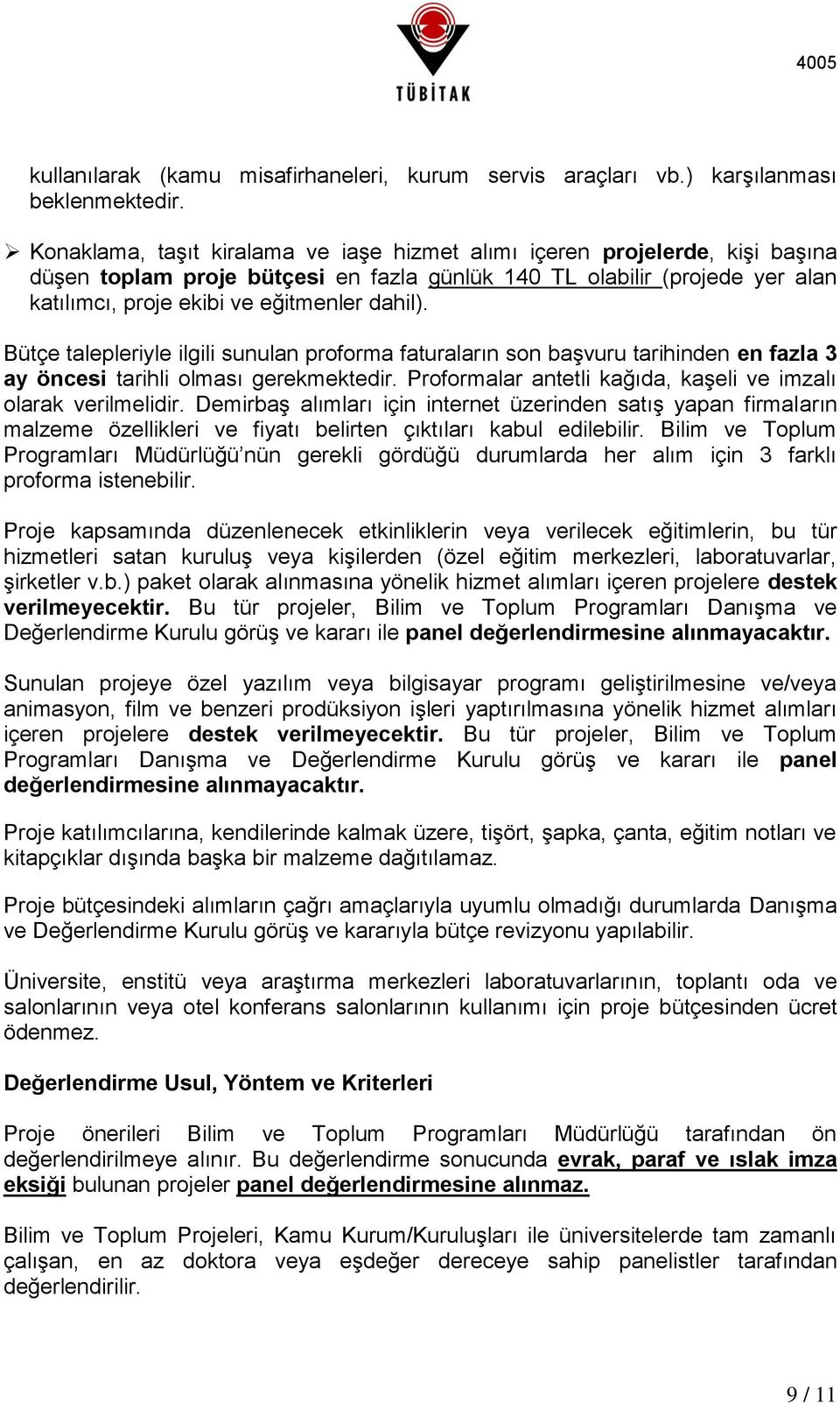 Bütçe talepleriyle ilgili sunulan proforma faturaların son başvuru tarihinden en fazla 3 ay öncesi tarihli olması gerekmektedir. Proformalar antetli kağıda, kaşeli ve imzalı olarak verilmelidir.