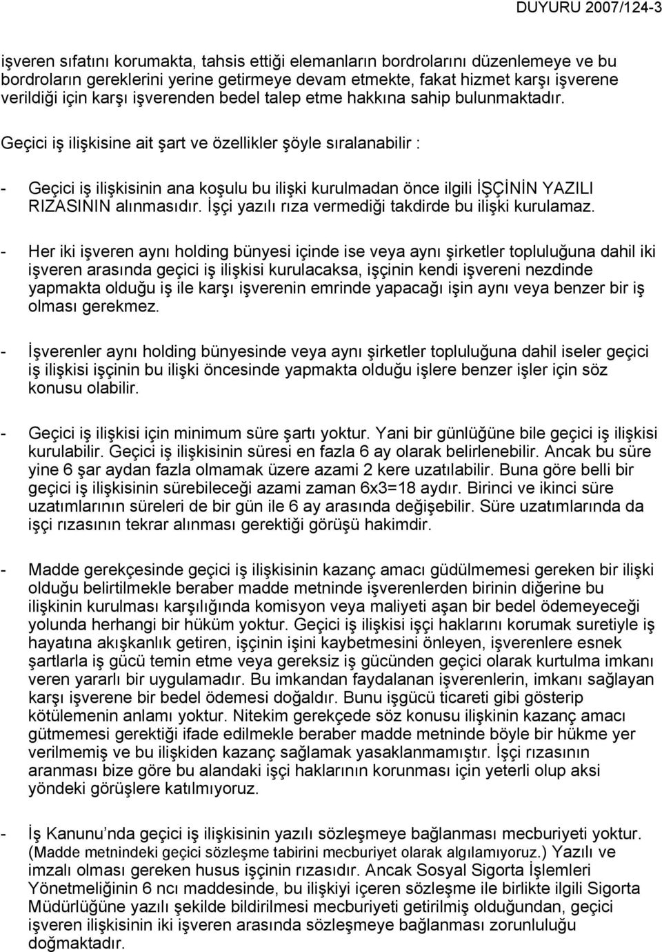 Geçici iş ilişkisine ait şart ve özellikler şöyle sıralanabilir : - Geçici iş ilişkisinin ana koşulu bu ilişki kurulmadan önce ilgili İŞÇİNİN YAZILI RIZASININ alınmasıdır.