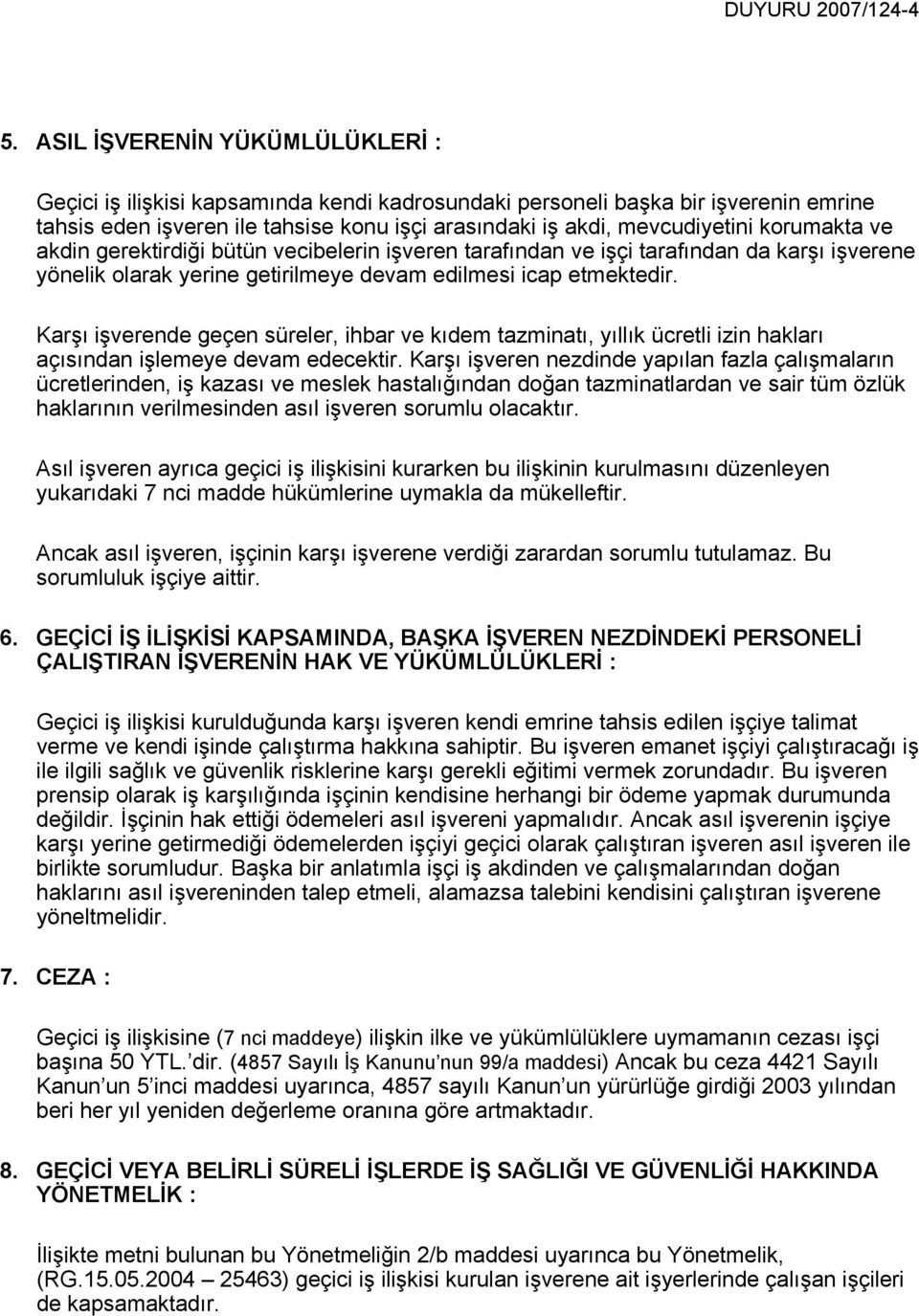 korumakta ve akdin gerektirdiği bütün vecibelerin işveren tarafından ve işçi tarafından da karşı işverene yönelik olarak yerine getirilmeye devam edilmesi icap etmektedir.