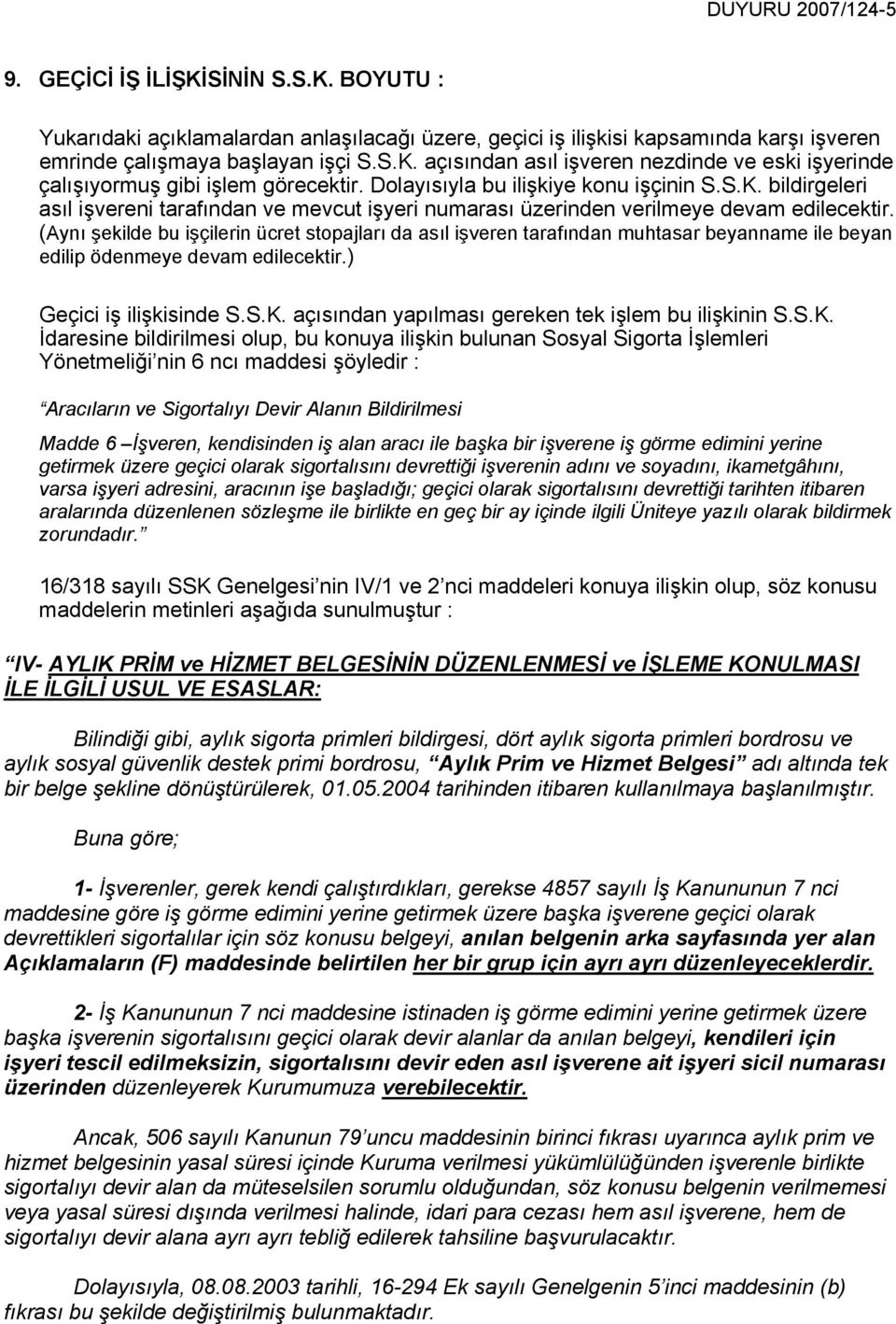 (Aynı şekilde bu işçilerin ücret stopajları da asıl işveren tarafından muhtasar beyanname ile beyan edilip ödenmeye devam edilecektir.) Geçici iş ilişkisinde S.S.K.