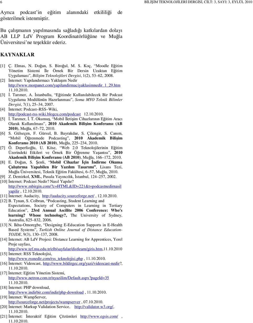 Biroğul, M. S. Koç, Moodle Eğitim Yönetim Sistemi İle Örnek Bir Dersin Uzaktan Eğitim Uygulaması, Bilişim Teknolojileri Dergisi, 1(2), 53 62, 2008.