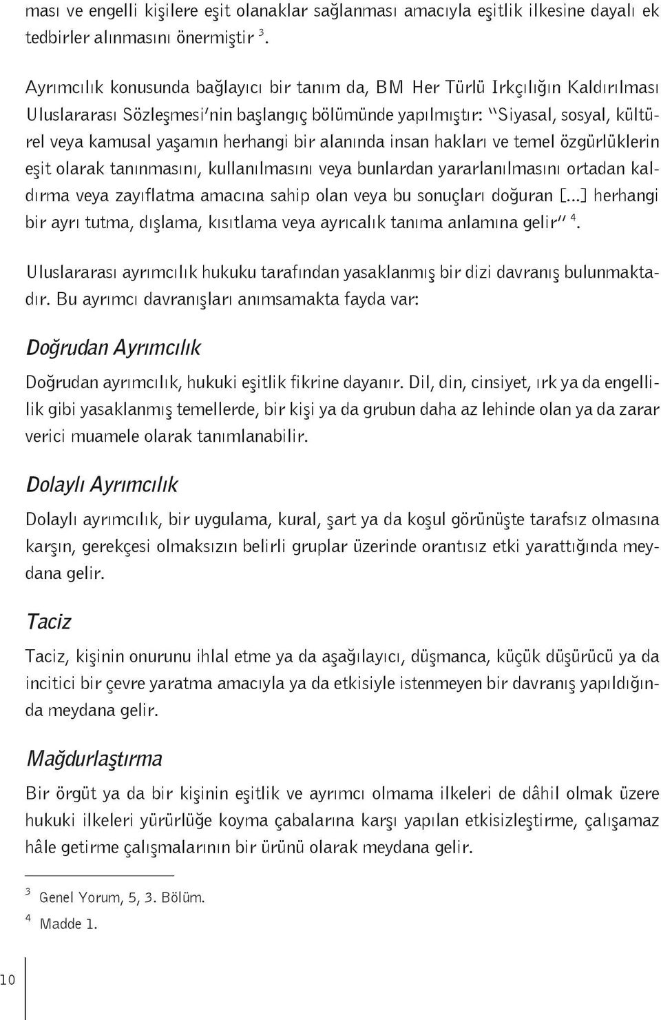 bir alanında insan hakları ve temel özgürlüklerin eşit olarak tanınmasını, kullanılmasını veya bunlardan yararlanılmasını ortadan kaldırma veya zayıflatma amacına sahip olan veya bu sonuçları doğuran