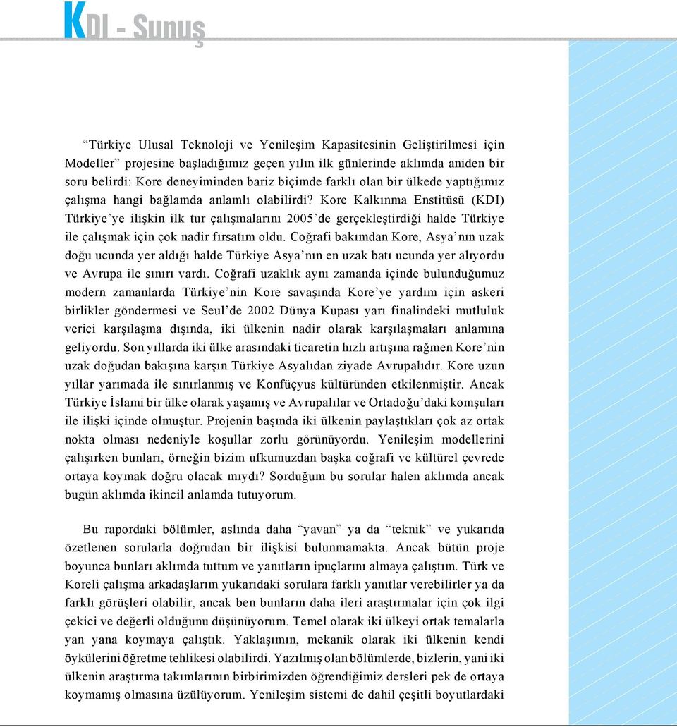 Kore Kalkınma Enstitüsü (KDI) Türkiye ye ilişkin ilk tur çalışmalarını 2005 de gerçekleştirdiği halde Türkiye ile çalışmak için çok nadir fırsatım oldu.