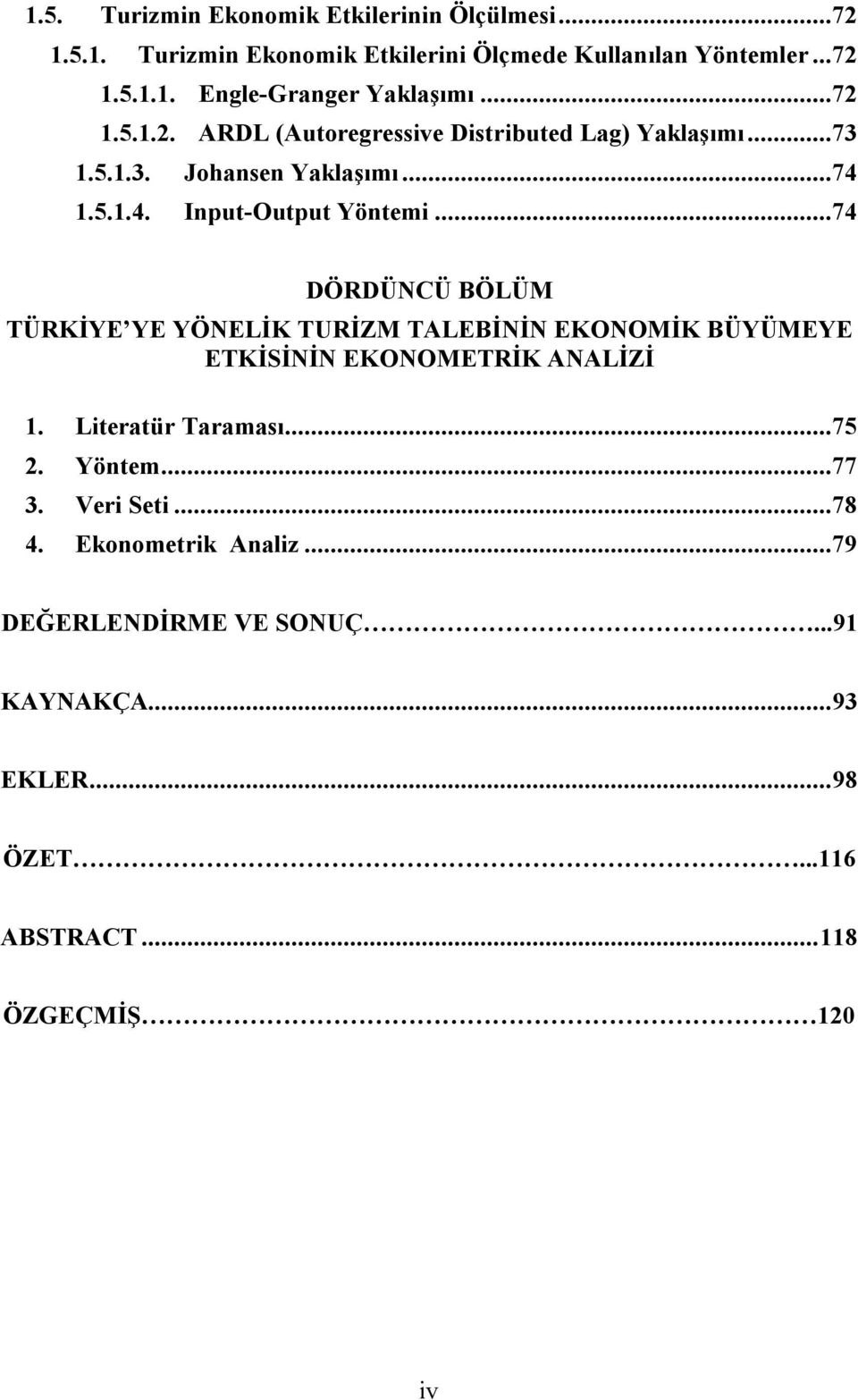 ..74 DÖRDÜNCÜ BÖLÜM TÜRKİYE YE YÖNELİK TURİZM TALEBİNİN EKONOMİK BÜYÜMEYE ETKİSİNİN EKONOMETRİK ANALİZİ 1. Literatür Taraması...75 2. Yöntem.