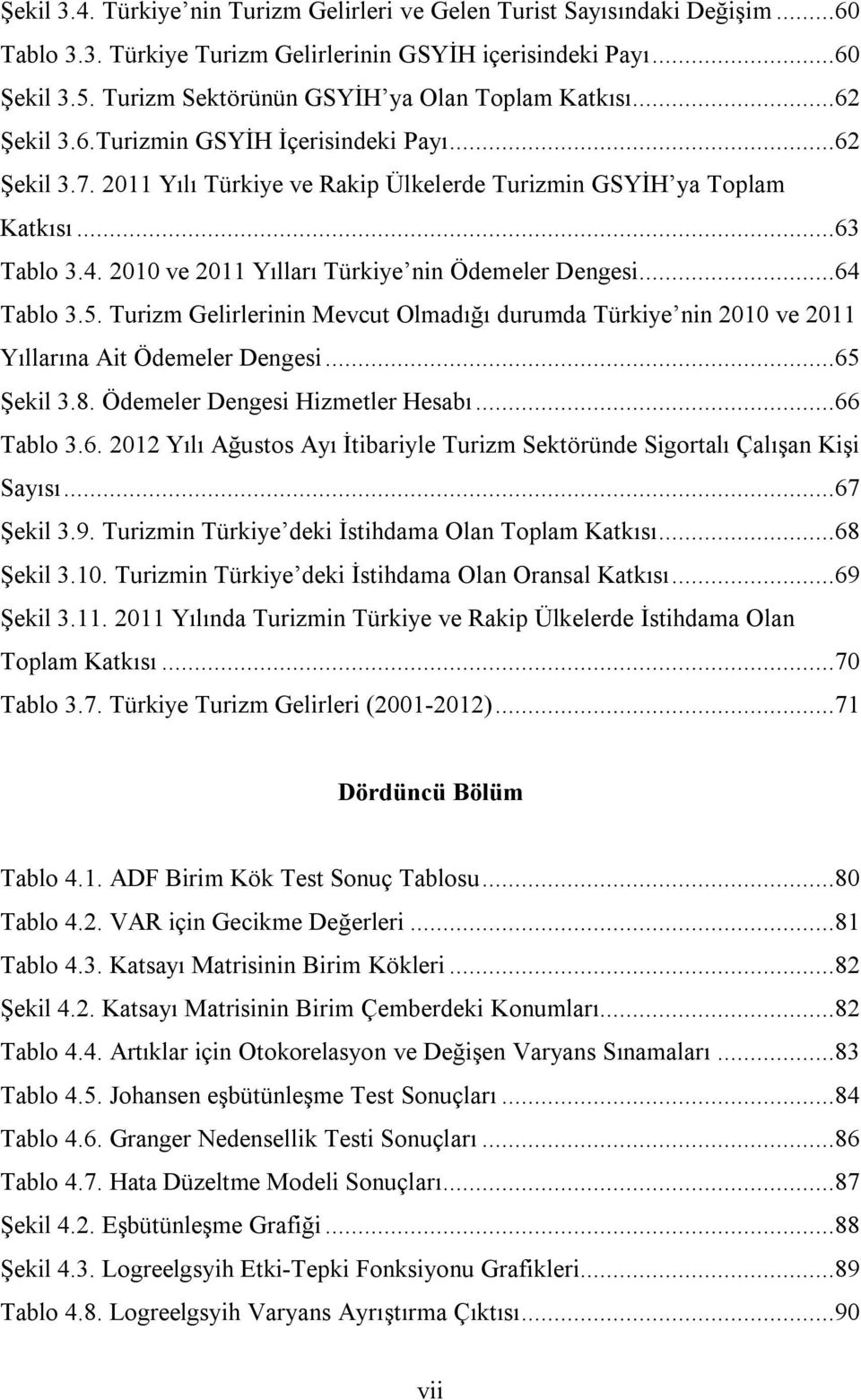 2010 ve 2011 Yılları Türkiye nin Ödemeler Dengesi...64 Tablo 3.5. Turizm Gelirlerinin Mevcut Olmadığı durumda Türkiye nin 2010 ve 2011 Yıllarına Ait Ödemeler Dengesi...65 Şekil 3.8.