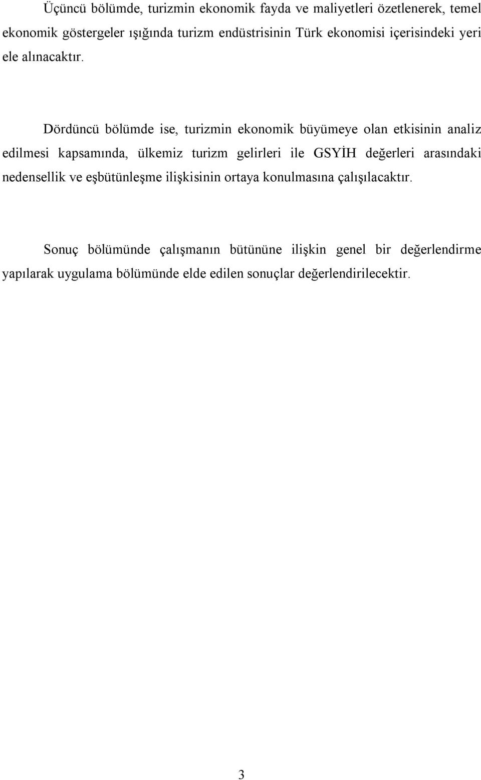 Dördüncü bölümde ise, turizmin ekonomik büyümeye olan etkisinin analiz edilmesi kapsamında, ülkemiz turizm gelirleri ile GSYİH