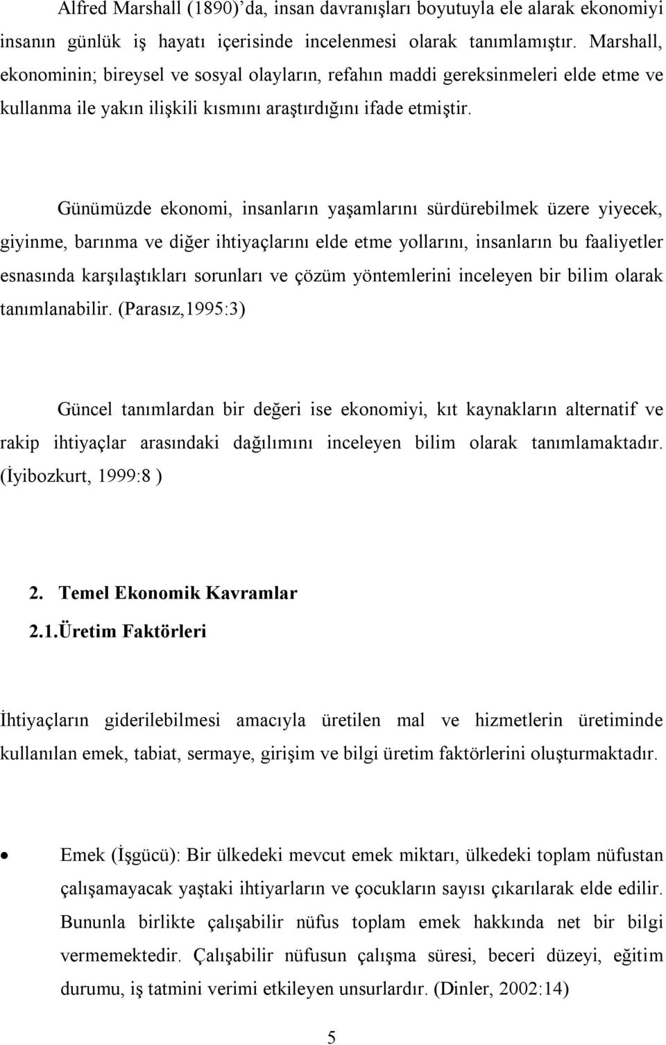 Günümüzde ekonomi, insanların yaşamlarını sürdürebilmek üzere yiyecek, giyinme, barınma ve diğer ihtiyaçlarını elde etme yollarını, insanların bu faaliyetler esnasında karşılaştıkları sorunları ve