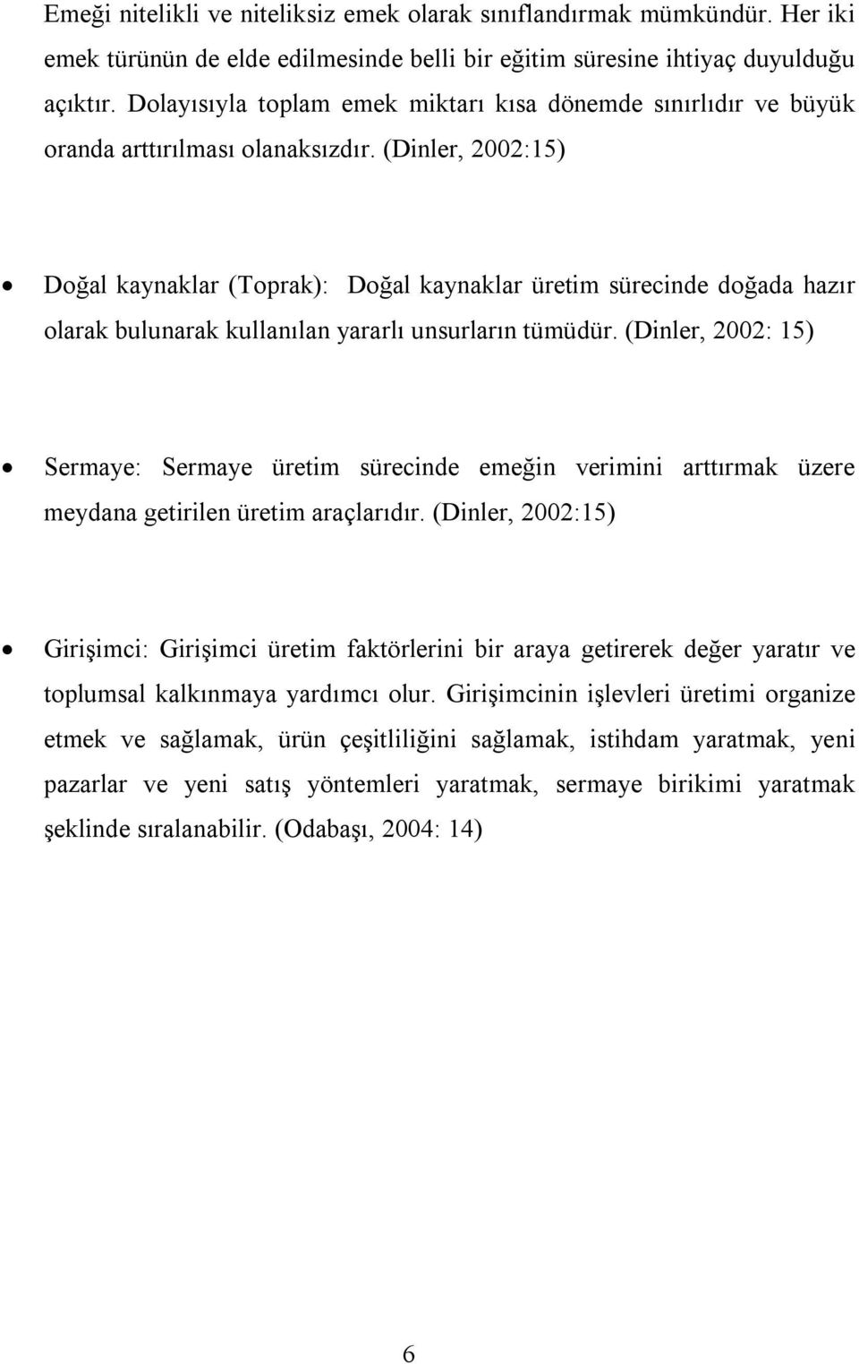 (Dinler, 2002:15) Doğal kaynaklar (Toprak): Doğal kaynaklar üretim sürecinde doğada hazır olarak bulunarak kullanılan yararlı unsurların tümüdür.