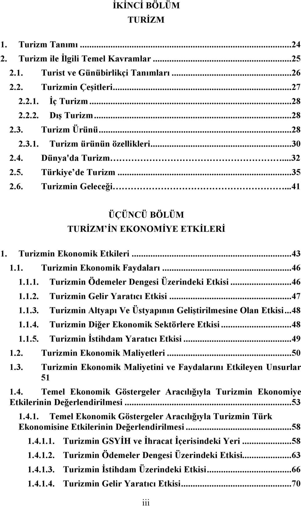 Turizmin Ekonomik Etkileri...43 1.1. Turizmin Ekonomik Faydaları...46 1.1.1. Turizmin Ödemeler Dengesi Üzerindeki Etkisi...46 1.1.2. Turizmin Gelir Yaratıcı Etkisi...47 1.1.3. Turizmin Altyapı Ve Üstyapının Geliştirilmesine Olan Etkisi.