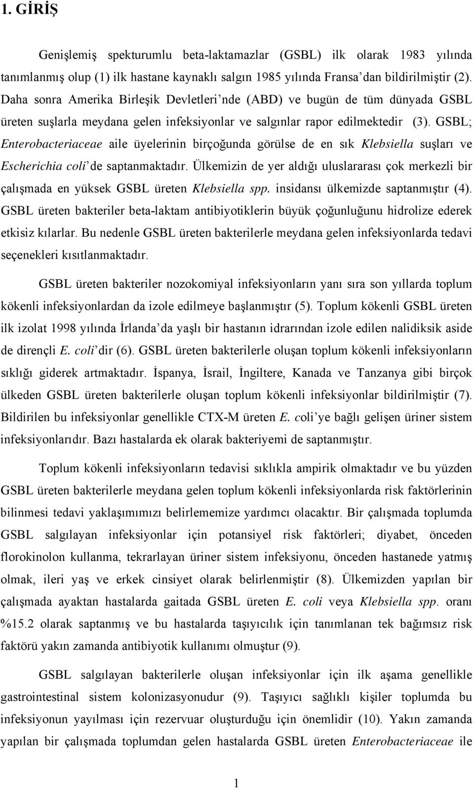 GSBL; Enterobacteriaceae aile üyelerinin birçoğunda görülse de en sık Klebsiella suşları ve Escherichia coli de saptanmaktadır.