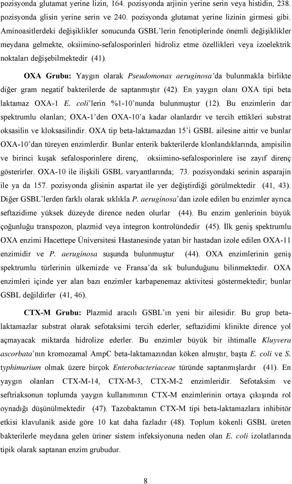 değişebilmektedir (41). OXA Grubu: Yaygın olarak Pseudomonas aeruginosa da bulunmakla birlikte diğer gram negatif bakterilerde de saptanmıştır (42). En yaygın olanı OXA tipi beta laktamaz OXA-1 E.