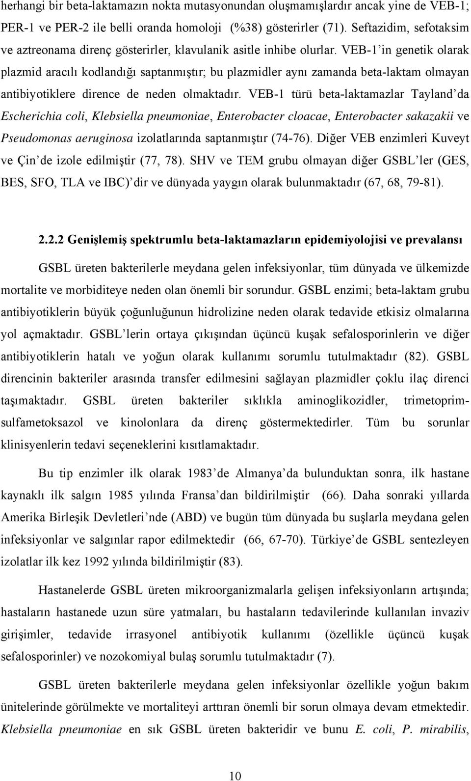 VEB-1 in genetik olarak plazmid aracılı kodlandığı saptanmıştır; bu plazmidler aynı zamanda beta-laktam olmayan antibiyotiklere dirence de neden olmaktadır.