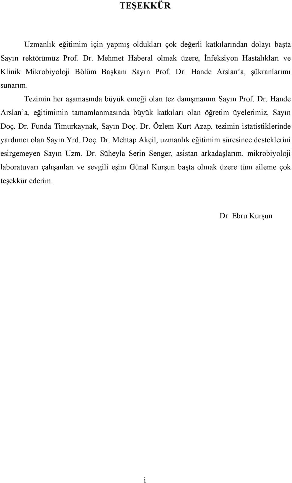 Tezimin her aşamasında büyük emeği olan tez danışmanım Sayın Prof. Dr. Hande Arslan a, eğitimimin tamamlanmasında büyük katkıları olan öğretim üyelerimiz, Sayın Doç. Dr. Funda Timurkaynak, Sayın Doç.