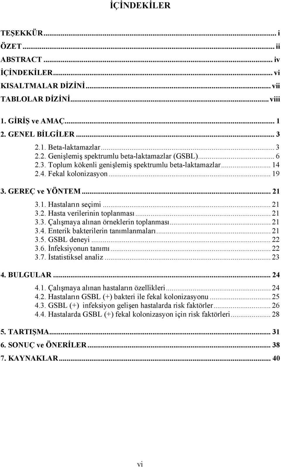 .. 21 3.4. Enterik bakterilerin tanımlanmaları... 21 3.5. GSBL deneyi... 22 3.6. İnfeksiyonun tanımı... 22 3.7. İstatistiksel analiz... 23 4. BULGULAR... 24 4.1. Çalışmaya alınan hastaların özellikleri.