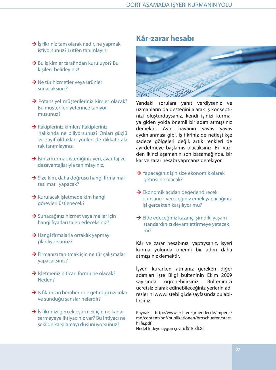 Onları güçlü ve zayıf oldukları yönleri de dikkate ala rak tanımlayınız. İşinizi kurmak istediğiniz yeri, avantaj ve dezavantajlarıyla tanımlayınız.