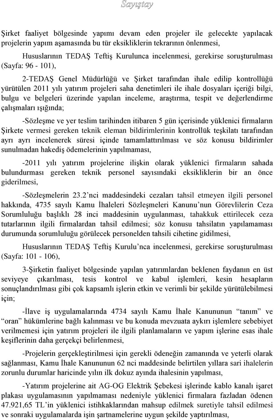 bilgi, bulgu ve belgeleri üzerinde yapılan inceleme, araştırma, tespit ve değerlendirme çalışmaları ışığında; -Sözleşme ve yer teslim tarihinden itibaren 5 gün içerisinde yüklenici firmaların Şirkete