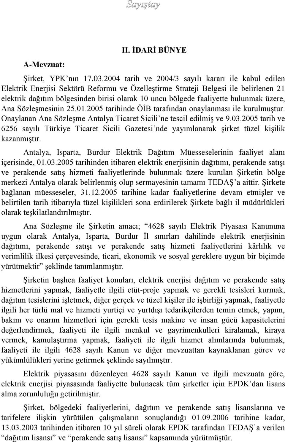 faaliyette bulunmak üzere, Ana Sözleşmesinin 25.01.2005 tarihinde ÖİB tarafından onaylanması ile kurulmuştur. Onaylanan Ana Sözleşme Antalya Ticaret Sicili ne tescil edilmiş ve 9.03.