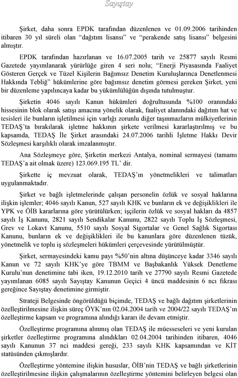 Hakkında Tebliğ hükümlerine göre bağımsız denetim görmesi gereken Şirket, yeni bir düzenleme yapılıncaya kadar bu yükümlülüğün dışında tutulmuştur.