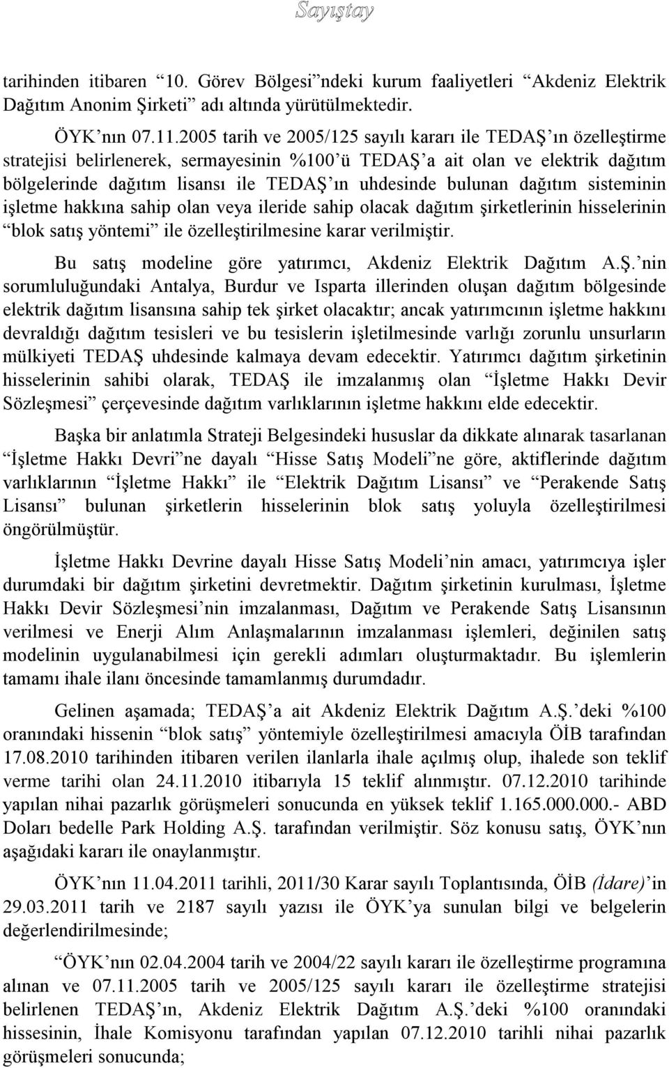 bulunan dağıtım sisteminin işletme hakkına sahip olan veya ileride sahip olacak dağıtım şirketlerinin hisselerinin blok satış yöntemi ile özelleştirilmesine karar verilmiştir.