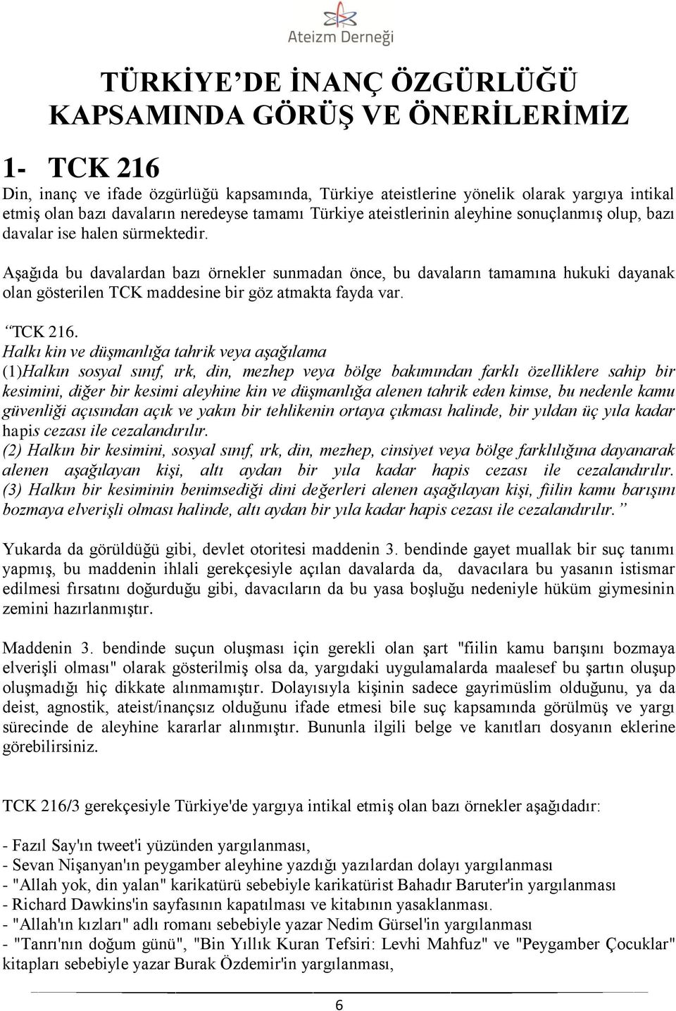 Aşağıda bu davalardan bazı örnekler sunmadan önce, bu davaların tamamına hukuki dayanak olan gösterilen TCK maddesine bir göz atmakta fayda var. TCK 216.