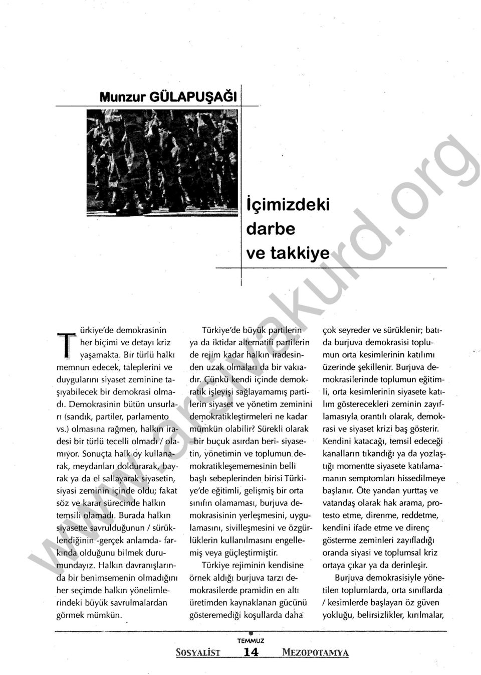 Sonuçta halk oy kullanarak, meydanları doldurarak, bayrak ya da el saliayarak siyasetin, siyasi zeminin içinde oldu; fakat söz ve karar sürecinde halkın temsili olamadı.