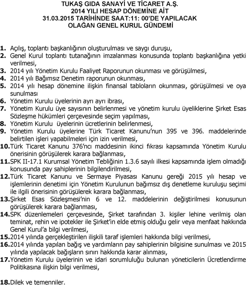 2014 yılı Bağımsız Denetim raporunun okunması, 5. 2014 yılı hesap dönemine ilişkin finansal tabloların okunması, görüşülmesi ve oya sunulması 6. Yönetim Kurulu üyelerinin ayrı ayrı ibrası, 7.