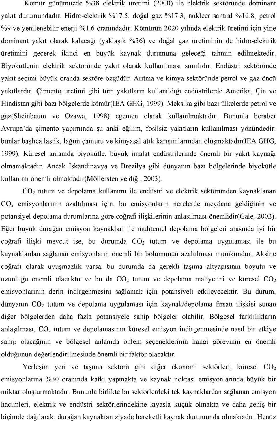 Kömürün 2020 yılında elektrik üretimi için yine dominant yakıt olarak kalacağı (yaklaşık %36) ve doğal gaz üretiminin de hidro-elektrik üretimini geçerek ikinci en büyük kaynak durumuna geleceği