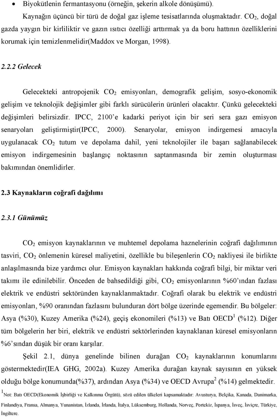 Çünkü gelecekteki değişimleri belirsizdir. IPCC, 2100 e kadarki periyot için bir seri sera gazı emisyon senaryoları geliştirmiştir(ipcc, 2000).