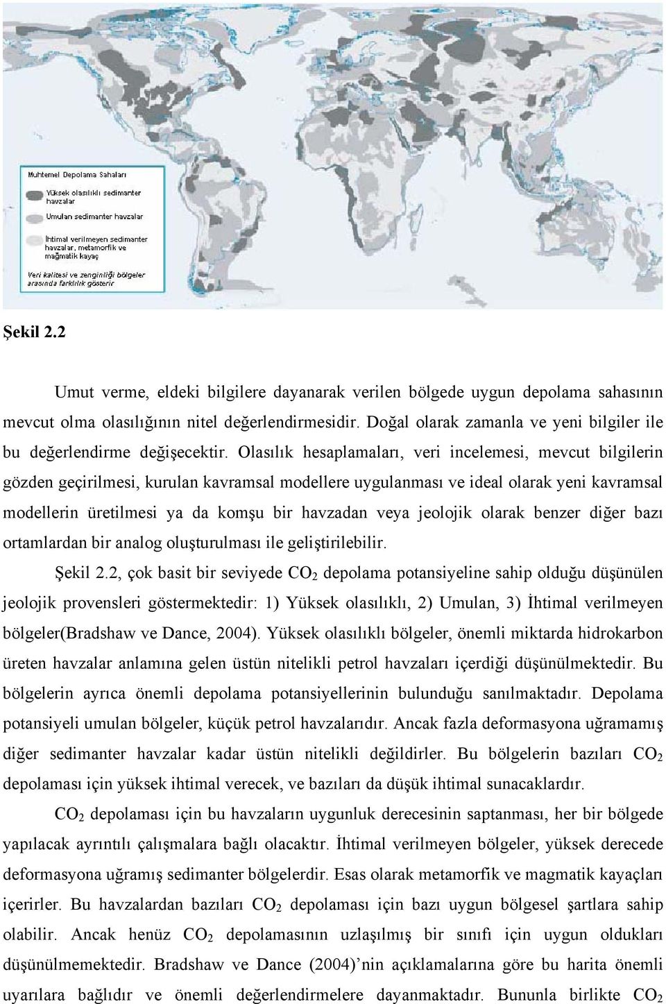 Olasılık hesaplamaları, veri incelemesi, mevcut bilgilerin gözden geçirilmesi, kurulan kavramsal modellere uygulanması ve ideal olarak yeni kavramsal modellerin üretilmesi ya da komşu bir havzadan