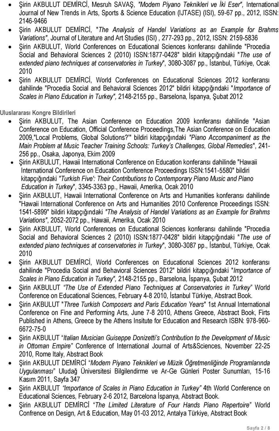 , 2012, ISSN: 2159-5836 Şirin AKBULUT, World Conferences on Educational Sciences konferansı dahilinde "Procedia Social and Behavioral Sciences 2 (2010) ISSN:1877-0428" bildiri kitapçığındaki "The use