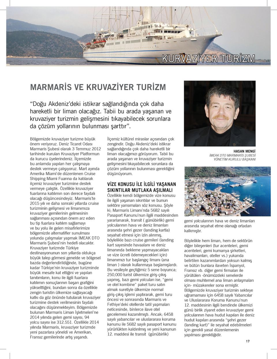 Deniz Ticaret Odası Marmaris Şubesi olarak 3 Temmuz 2012 tarihinde kurulan Kruvaziyer Platformun da kurucu üyelerindeniz. İlçemizde bu anlamda yapılan her çalışmaya destek vermeye çalışıyoruz.