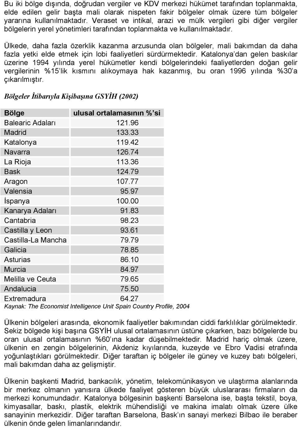 Ülkede, daha fazla özerklik kazanma arzusunda olan bölgeler, mali bakımdan da daha fazla yetki elde etmek için lobi faaliyetleri sürdürmektedir.