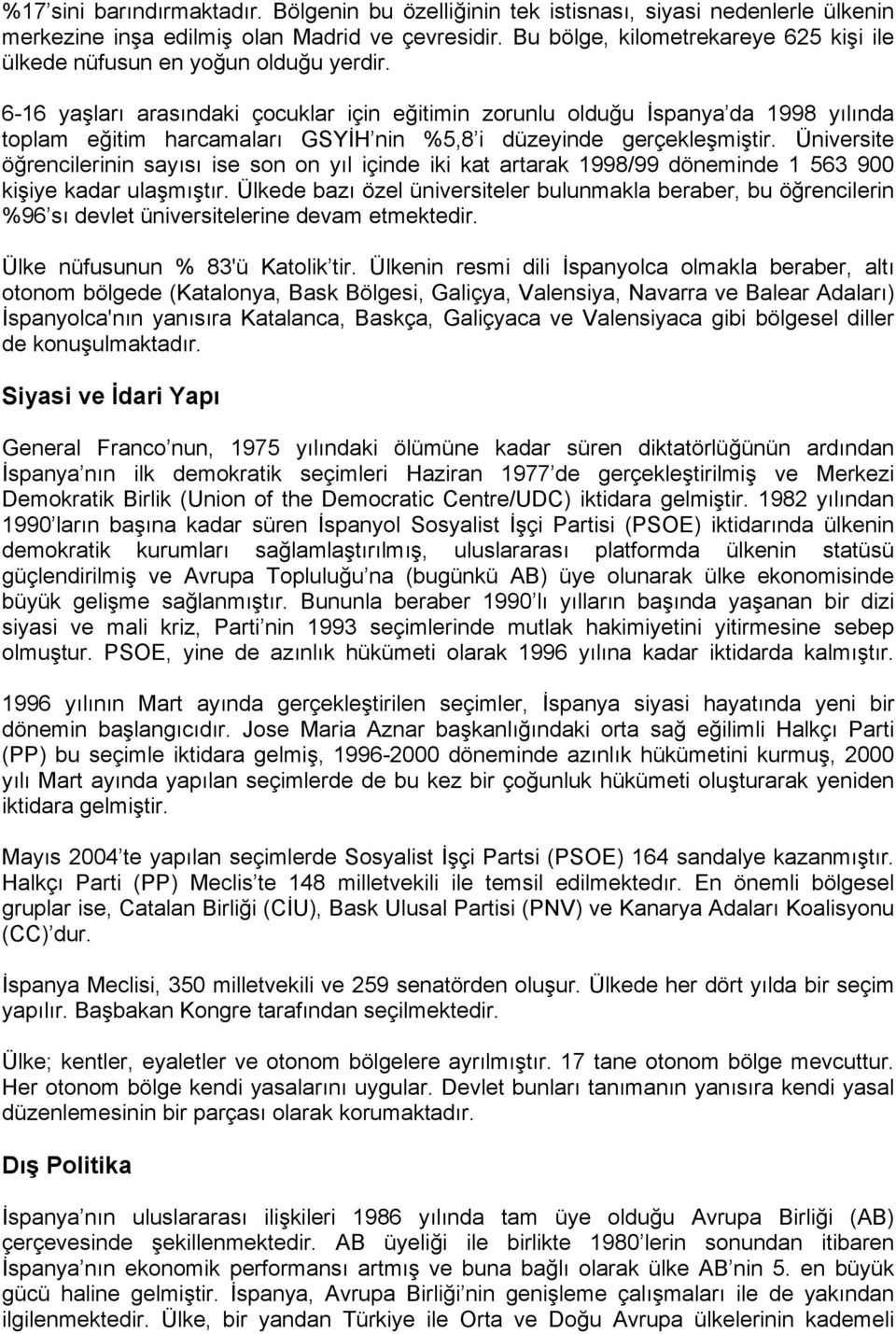 6-16 yaşları arasındaki çocuklar için eğitimin zorunlu olduğu İspanya da 1998 yılında toplam eğitim harcamaları GSYİH nin %5,8 i düzeyinde gerçekleşmiştir.