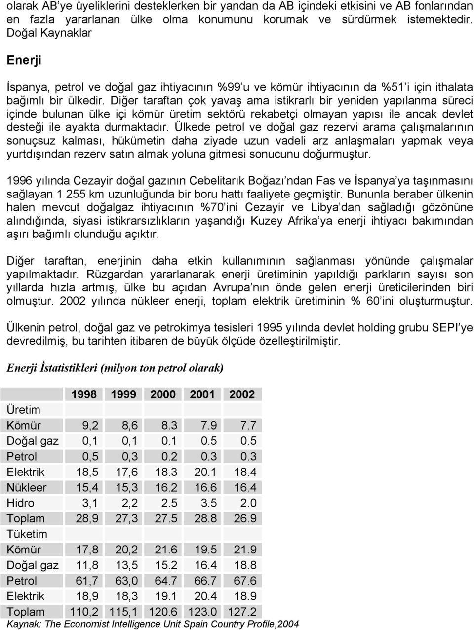 Diğer taraftan çok yavaş ama istikrarlı bir yeniden yapılanma süreci içinde bulunan ülke içi kömür üretim sektörü rekabetçi olmayan yapısı ile ancak devlet desteği ile ayakta durmaktadır.