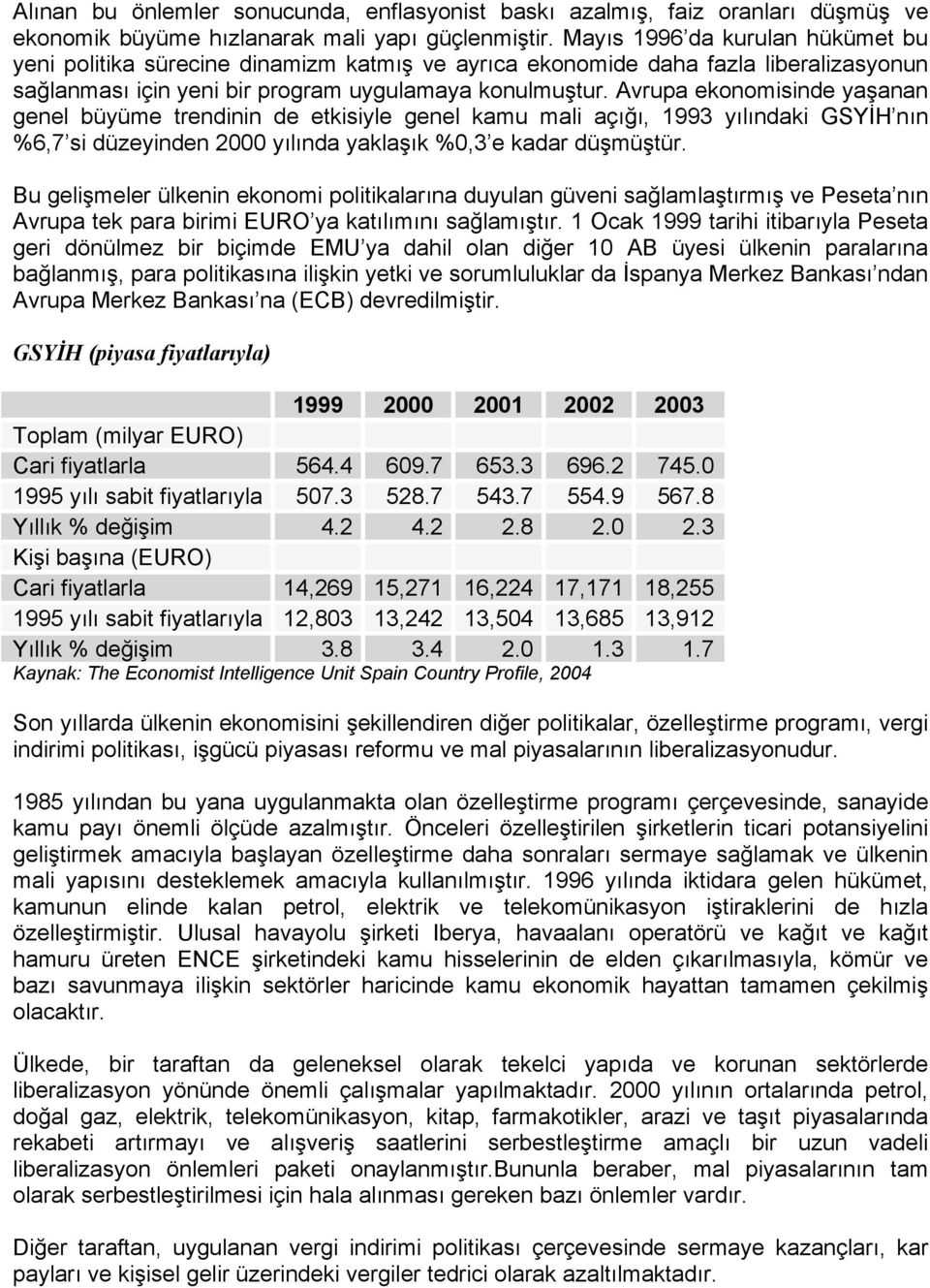 Avrupa ekonomisinde yaşanan genel büyüme trendinin de etkisiyle genel kamu mali açığı, 1993 yılındaki GSYİH nın %6,7 si düzeyinden 2000 yılında yaklaşık %0,3 e kadar düşmüştür.