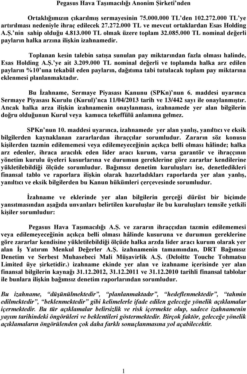 Toplanan kesin talebin satıģa sunulan pay miktarından fazla olması halinde, Esas Holding A.ġ. ye ait 3.209.