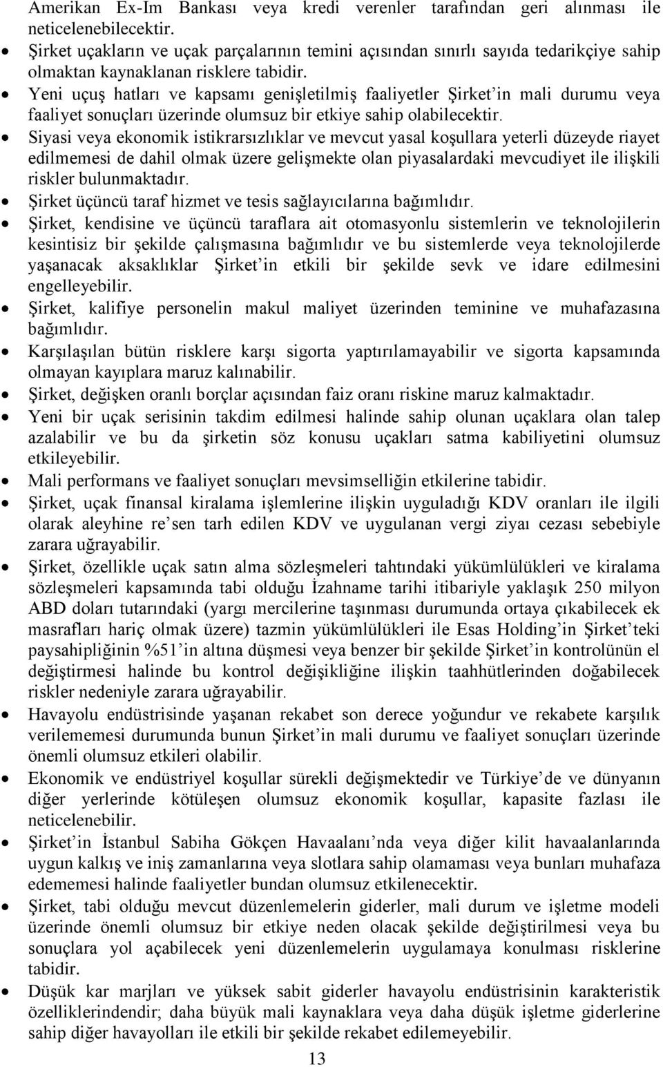 Yeni uçuş hatları ve kapsamı genişletilmiş faaliyetler Şirket in mali durumu veya faaliyet sonuçları üzerinde olumsuz bir etkiye sahip olabilecektir.