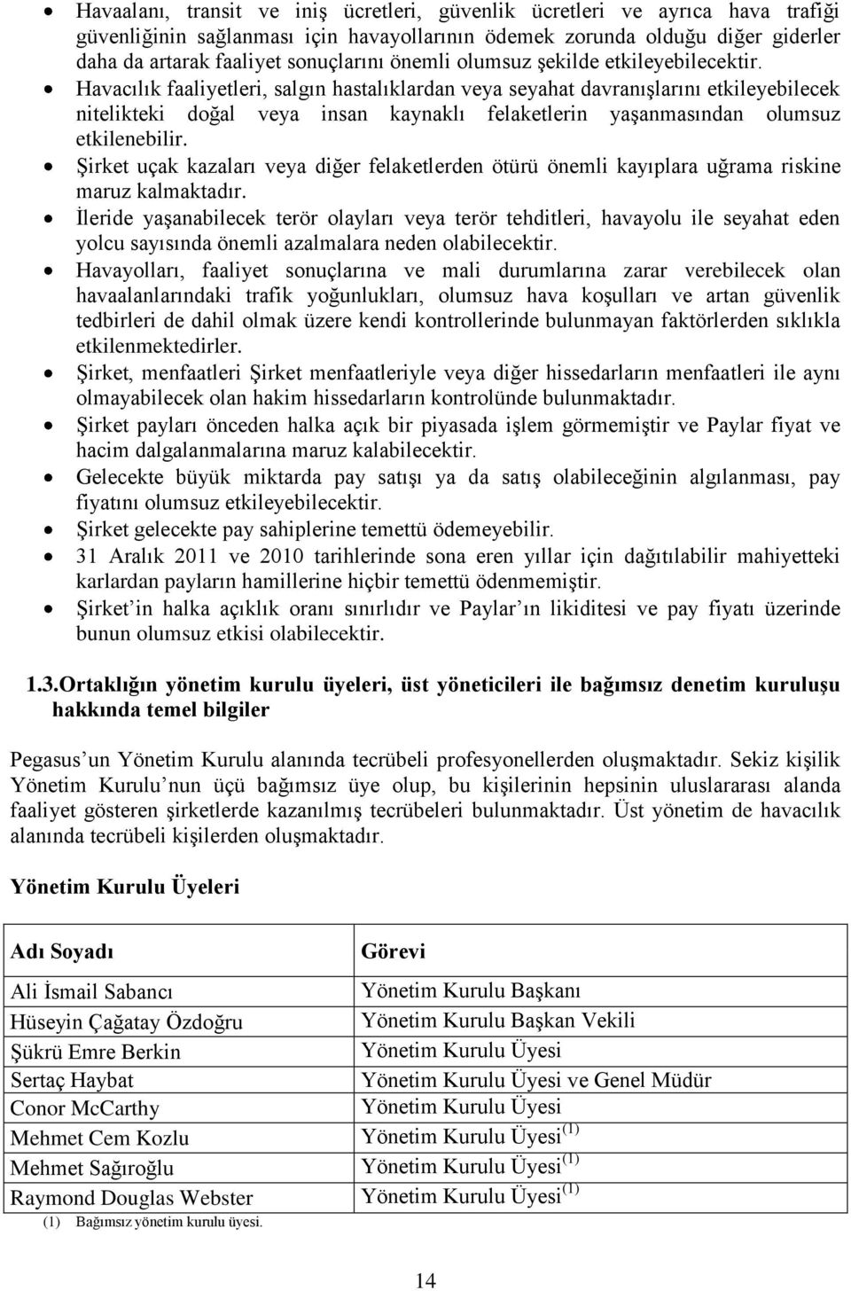 Havacılık faaliyetleri, salgın hastalıklardan veya seyahat davranışlarını etkileyebilecek nitelikteki doğal veya insan kaynaklı felaketlerin yaşanmasından olumsuz etkilenebilir.