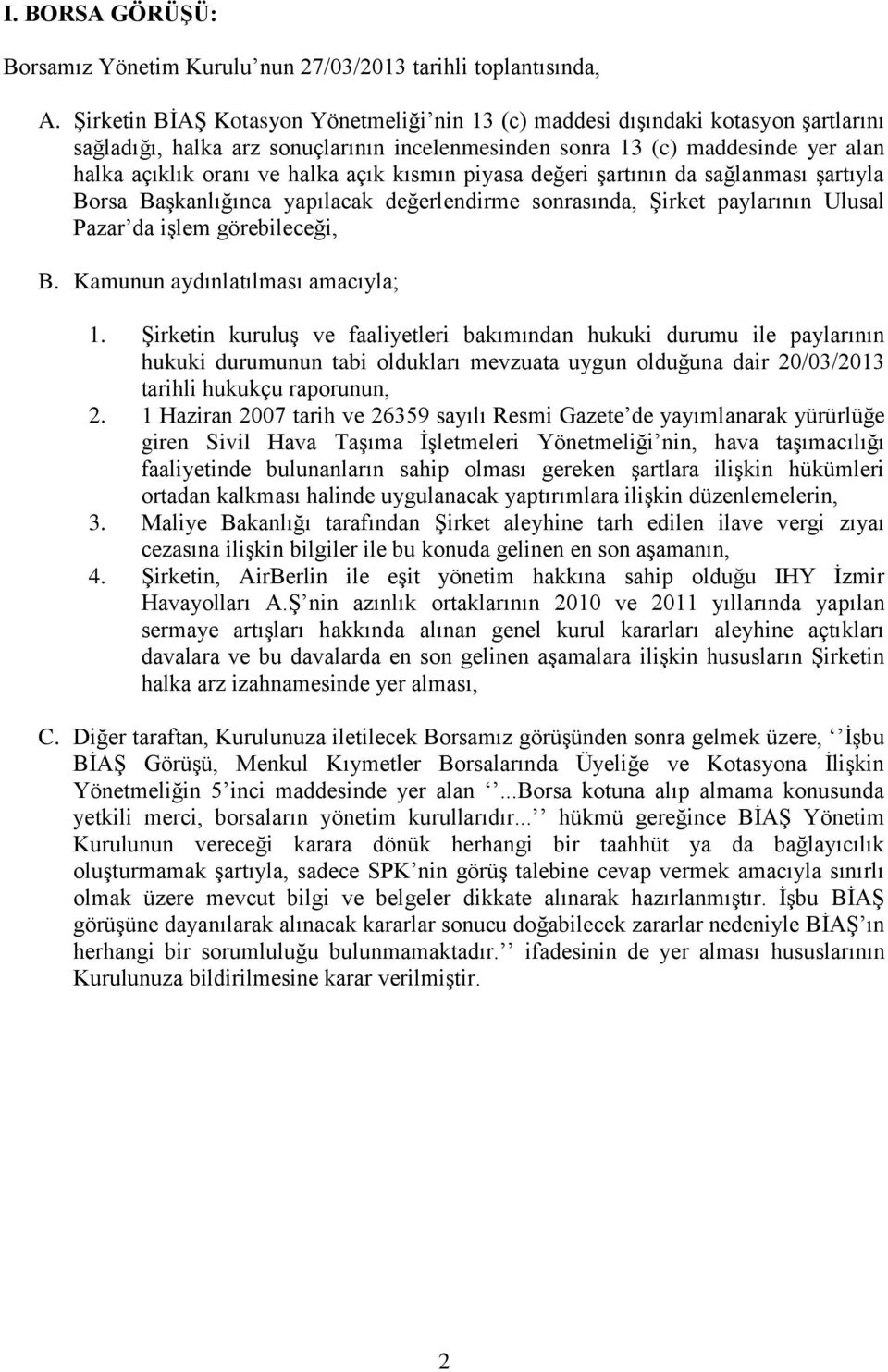 açık kısmın piyasa değeri şartının da sağlanması şartıyla Borsa Başkanlığınca yapılacak değerlendirme sonrasında, Şirket paylarının Ulusal Pazar da işlem görebileceği, B.