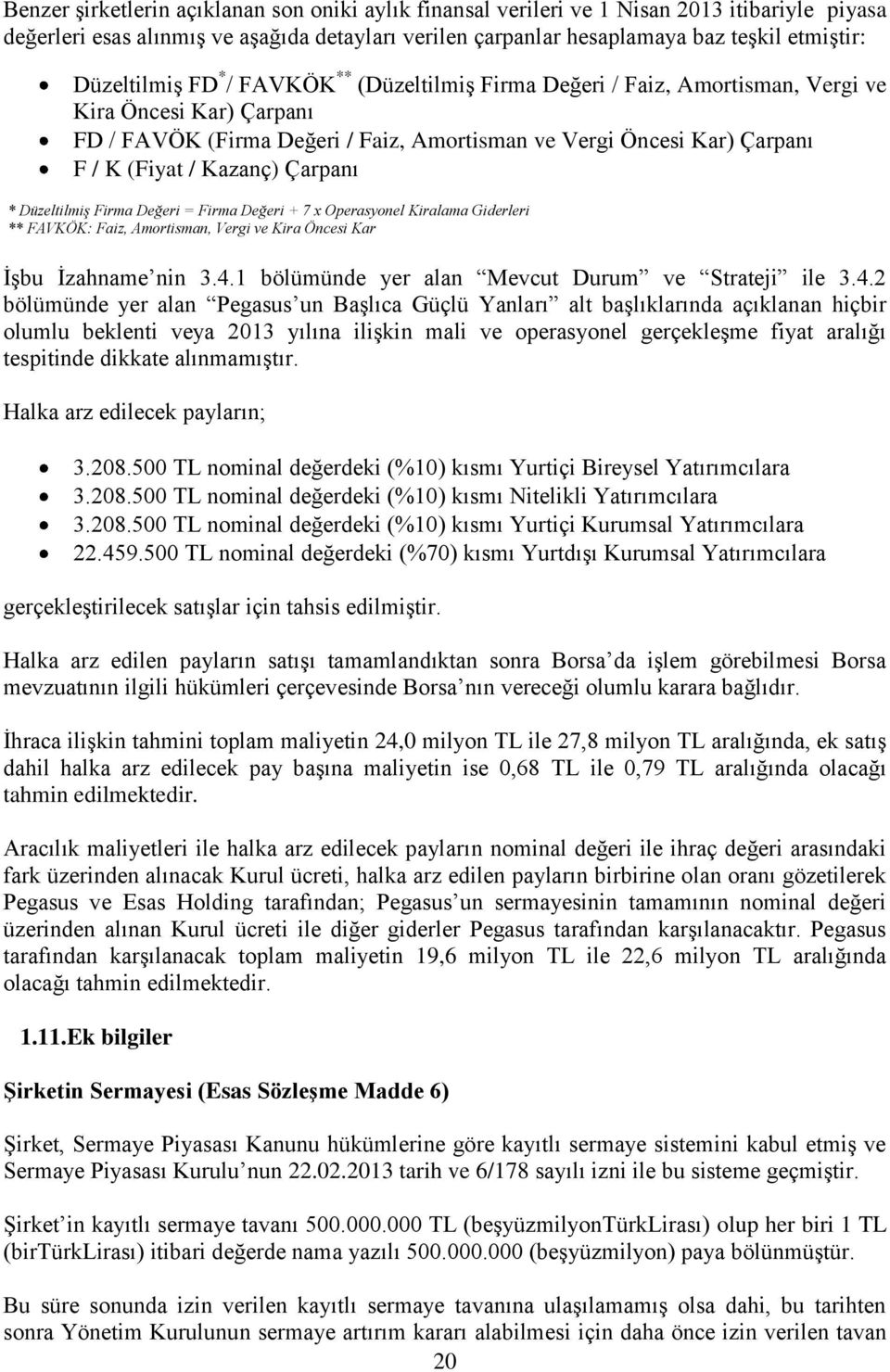 Kazanç) Çarpanı * Düzeltilmiş Firma Değeri = Firma Değeri + 7 x Operasyonel Kiralama Giderleri ** FAVKÖK: Faiz, Amortisman, Vergi ve Kira Öncesi Kar İşbu İzahname nin 3.4.