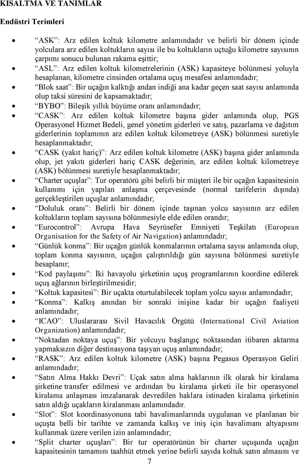 saat : Bir uçağın kalktığı andan indiği ana kadar geçen saat sayısı anlamında olup taksi süresini de kapsamaktadır; BYBO : Bileşik yıllık büyüme oranı anlamındadır; CASK : Arz edilen koltuk kilometre