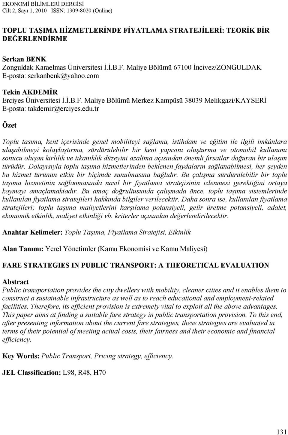 tr Özet Toplu tasıma, kent içerisinde genel mobiliteyi sağlama, istihdam ve eğitim ile ilgili imkânlara ulaşabilmeyi kolaylaştırma, sürdürülebilir bir kent yapısını oluşturma ve otomobil kullanımı