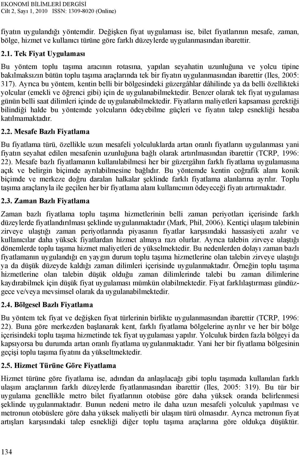 (Iles, 2005: 317). Ayrıca bu yöntem, kentin belli bir bölgesindeki güzergâhlar dâhilinde ya da belli özellikteki yolcular (emekli ve öğrenci gibi) için de uygulanabilmektedir.