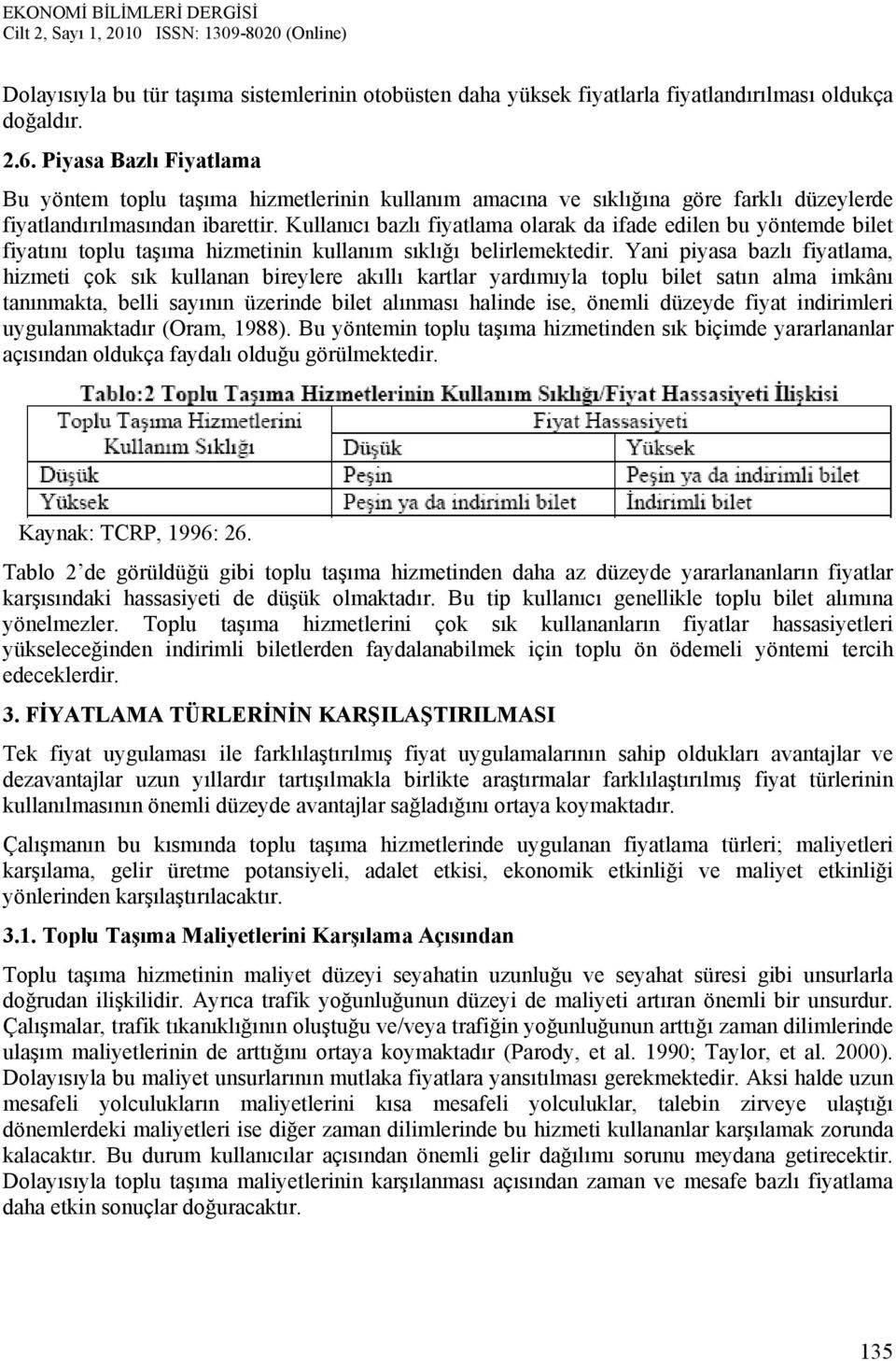 Kullanıcı bazlı fiyatlama olarak da ifade edilen bu yöntemde bilet fiyatını toplu taşıma hizmetinin kullanım sıklığı belirlemektedir.