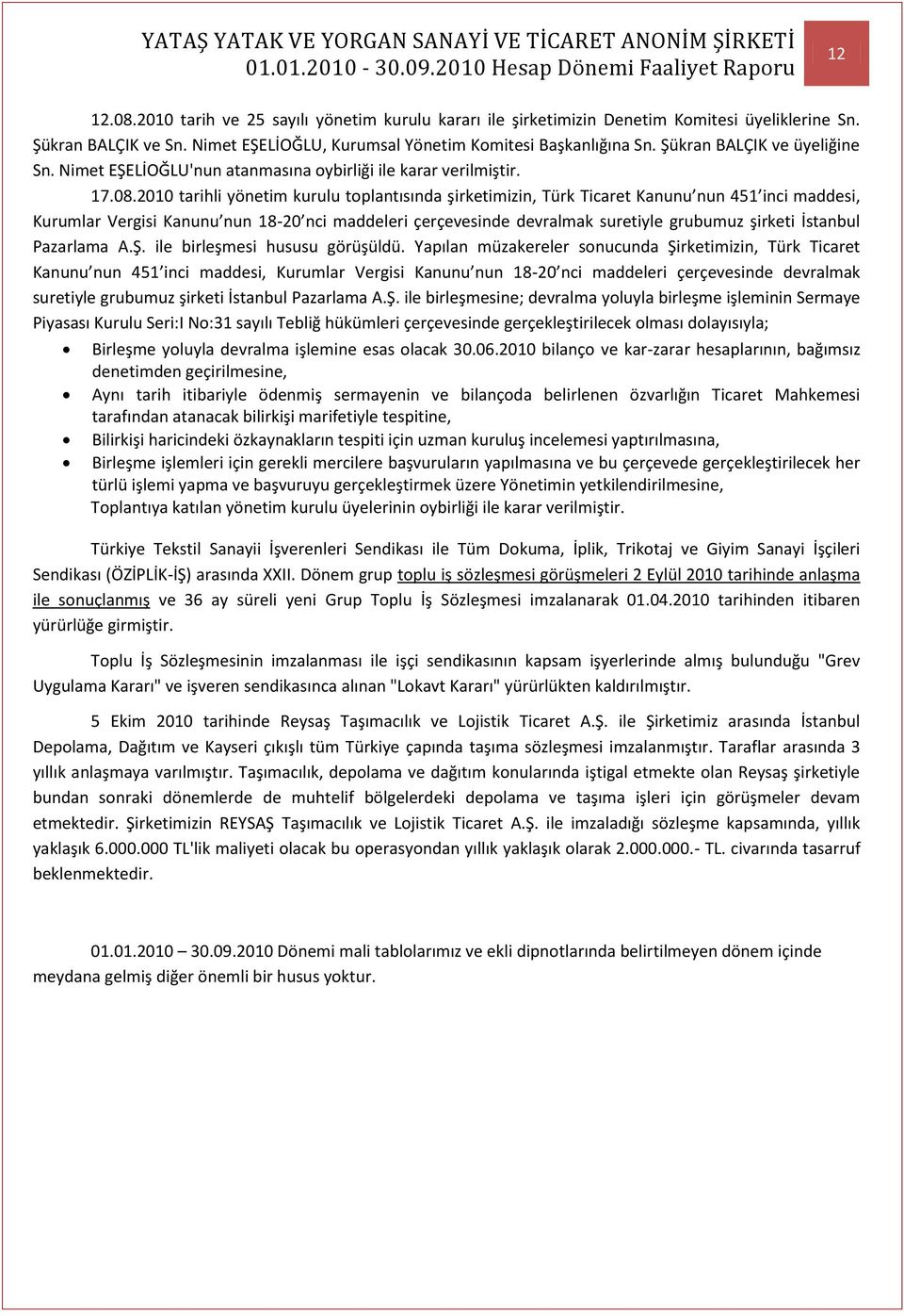 2010 tarihli yönetim kurulu toplantısında şirketimizin, Türk Ticaret Kanunu nun 451 inci maddesi, Kurumlar Vergisi Kanunu nun 18-20 nci maddeleri çerçevesinde devralmak suretiyle grubumuz şirketi