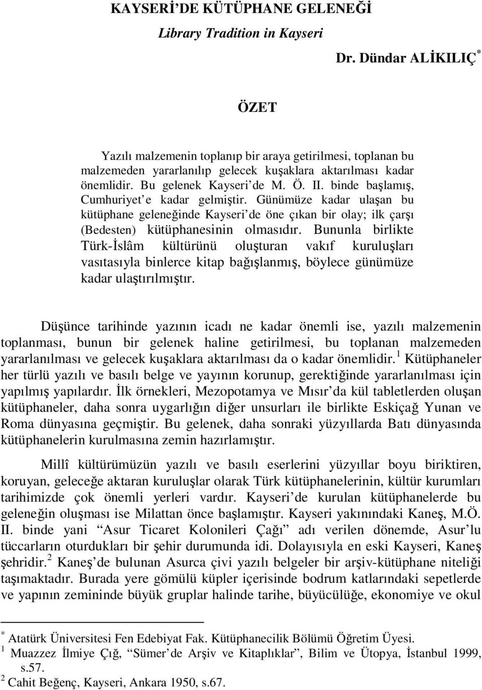 binde başlamış, Cumhuriyet e kadar gelmiştir. Günümüze kadar ulaşan bu kütüphane geleneğinde Kayseri de öne çıkan bir olay; ilk çarşı (Bedesten) kütüphanesinin olmasıdır.